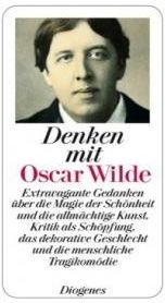 Denken mit Oscar Wilde: Extravagante Gedanken über die Magie der Schönheit und die allmächtige Kunst, Kritik als Schöpfung, das dekorative geschlecht