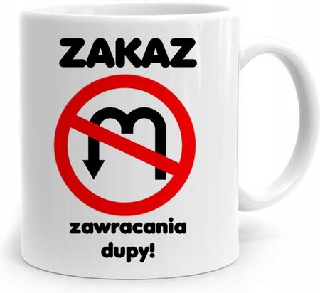 Polidraw Kubek Śmieszny Zabawny Zakaz Zawracania Dupy Z Nadrukiem Ze Zdjęciem 330Ml (36972112)