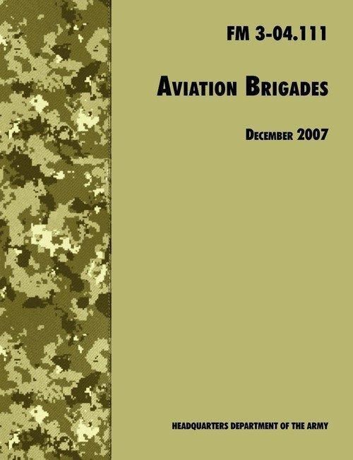 Aviation Brigades: The Official U.S. Army Field Manual FM 3-04.111 (7 ...