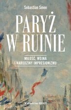 Zdjęcie Paryż w ruinie. Miłość, wojna i narodziny impresjonizmu - Płock