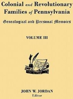 Colonial and Revolutionary Families of Pennsylvania: Genealogical and ...