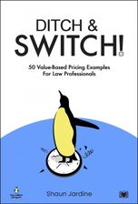 Zdjęcie Ditch & Switch: 50 Value-Based Pricing Examples for Law Professionals - Shaun Jardine [KSIĄŻKA] - Poznań
