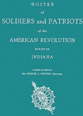Roster of Soldiers and Patriots of the American Revolution Buried in Indiana. Indiana Daughters of the American Revolution