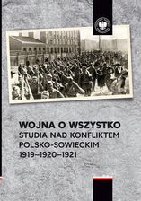 Zdjęcie Wojna o wszystko. Studia nad konfliktem polsko-sowieckim 1919-1920-1921 - Chęciny
