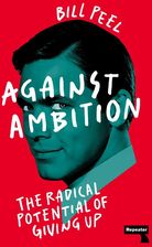 Zdjęcie Against Ambition: The Radical Potential of Giving Up - Bill Peel [KSIĄŻKA] - Gorlice