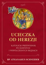 Zdjęcie Ucieczka od herezji. Katolicki przewodnik po dawnych i współczesnych błędach - Płoty