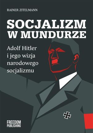 Socjalizm w mundurze. Adolf Hitler i jego wizja narodowego socjalizmu - Zitelmann Rainer