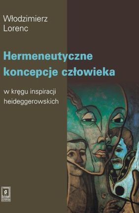 Hermeneutyczne koncepcje człowieka w kręgu inspiracji heideggerowskich (E-book)