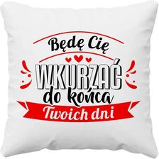 Zdjęcie Będę Cię wkurzać do końca Twoich dni - poduszka na prezent - Ujazd