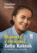 Zdjęcie Historia i świętość. Zofia Kossak biografia ilustrowana  - Gogolin