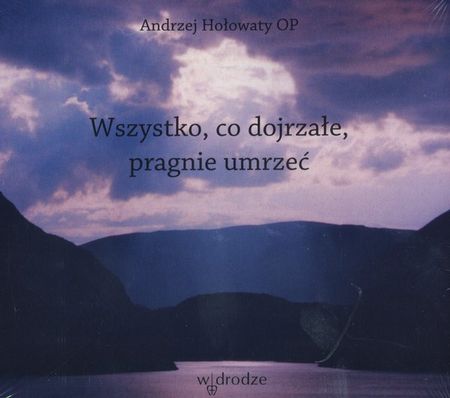 Wszystko, co dojrzałe, pragnie umrzeć. (Audiobook)