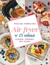 Zdjęcie Air fryer w 15 minut. Słodko, zdrowo, bez cukru - Karpacz
