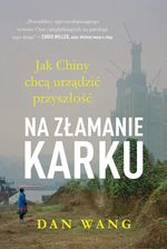 Zdjęcie Na złamanie karku. Jak Chiny chcą urządzić przyszłość Dan Wang - Odolanów