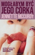 Zdjęcie Mogłabym być jego córką. Duże Litery - Jennette McCurdy [KSIĄŻKA] - Jastarnia