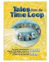 Tales from the Time Loop: The Most Comprehensive Expose of the Global Conspiracy Ever Written and All You Need to Know to Be Truly Free