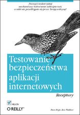 Testowanie bezpieczeństwa aplikacji internetowych. Receptury. eBook.