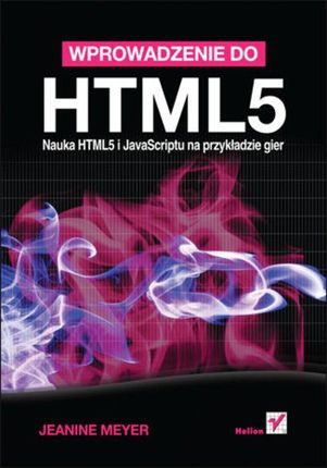 Wprowadzenie do HTML5. Nauka HTML5 i JavaScriptu na przykładzie gier. eBook.