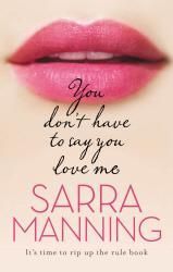 You Don't Have to Say You Love Me. Sarra Manning