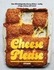 Zdjęcie Cheese Please Over 90 Indulgently Cheesy Dishes-Melty, Crispy, Savory, and Sweet - Sue Quinn - Wrocław