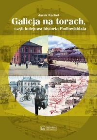 Galicja na torach czyli kolejowa historia Podbeskidzia