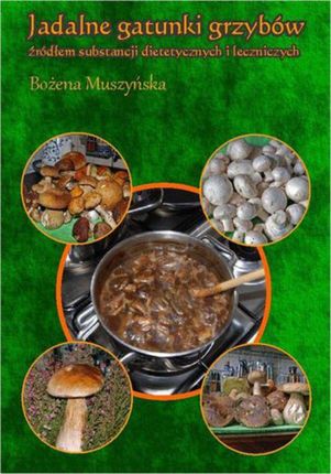Jadalne gatunki grzybów źródłem substancji dietetycznych i leczniczych (E-book)