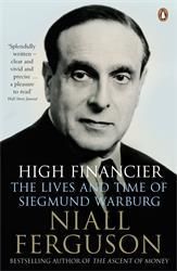 High Financier: The Lives and Times of Siegmund Warburg. Niall Ferguson