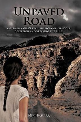 Unpaved Road: An Iranian Girl's Real Life Story of Struggle, Deception and Breaking the Rules