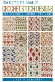 The Complete Book of Crochet Stitch Designs: 500 Classic & Original Patterns