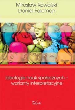 Ideologie nauk społecznych - warianty interpretacyjne - Mirosław Kowalski, Daniel Falcman (E-book)