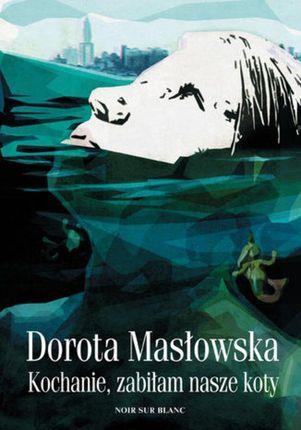 Kochanie, zabiłam nasze koty - Dorota Masłowska (E-book)