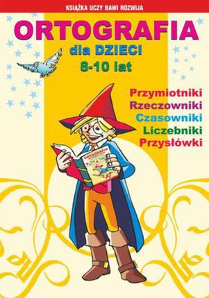 Ortografia dla dzieci 8-10 lat - Iwona Kowalska, Anna Włodarczyk, Beata Guzowska, Mateusz Jagielski (E-book)