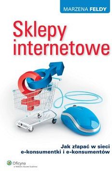 Sklepy internetowe. Jak złapać w sieci e-konsumentki i e-konsumentów - Marzena Feldy (E-book)