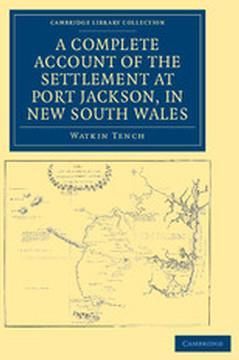 A   Complete Account of the Settlement at Port Jackson, in New South Wales: Including an Accurate Description of the Situation of the Colony, of the N