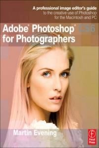 Adobe Photoshop CS6 for Photographers. A professional image editor's guide to the creative use of Photoshop for the Macintosh and PC