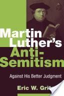 Martin Luther's Anti-Semitism: Against His Better Judgment