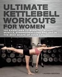 Kettlebells for Women: Workouts for Your Strong, Sculpted &amp; Sexy Body