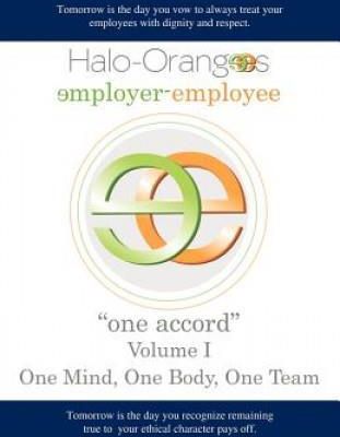 Halo-Orangees Employer-Employee "One Accord" Volume I One Mind, One Body, One Team