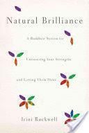 Natural Brilliance: A Buddhist System for Uncovering Your Strengths and Letting Them Shine