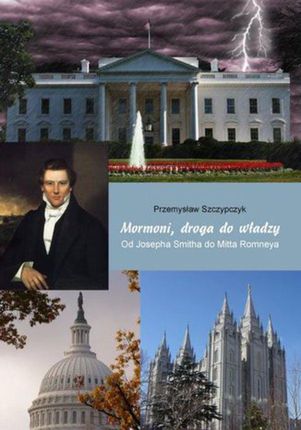 Mormoni, droga do władzy. Od Josepha Smitha do Mitta Romneya - Przemysław Szczypczyk (E-book)
