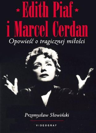 Edith Piaf i Marcel Cerdan. Opowieść o tragicznej miłości - Przemysław Słowiński (E-book)