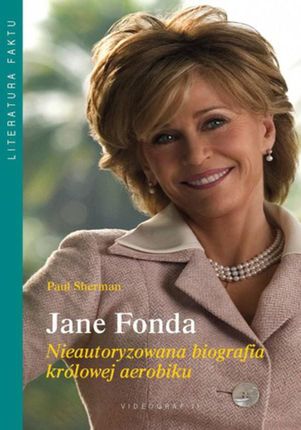Jane Fonda. Nieautoryzowana biografia królowej aerobiku - Paul Sherman (E-book)