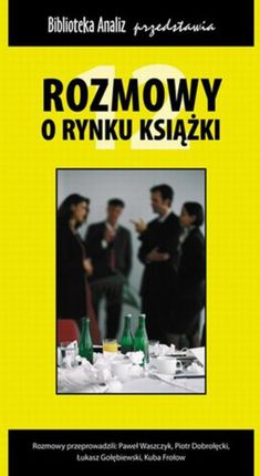Rozmowy o rynku książki 12 - Piotr Dobrołęcki, Paweł Waszczyk, Łukasz Gołebiewski, Kuba Frołow (E-book)