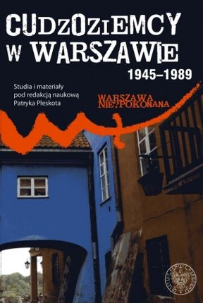 Cudzoziemcy w Warszawie 1945-1989. Studia i materiały