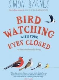 Birdwatching with Your Eyes Closed: An Introduction to Birdsong. Simon Barnes