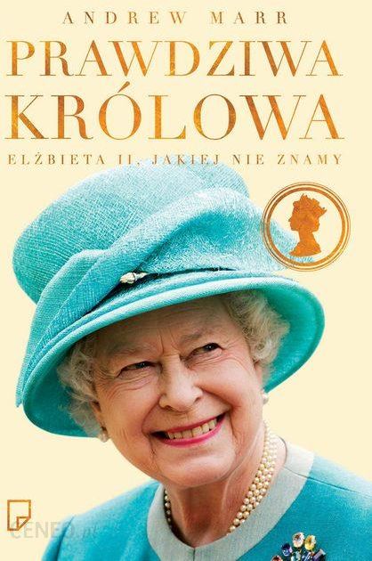 Prawdziwa królowa. Elżbieta II jakiej nie znamy - Andrew Marr (E-book)