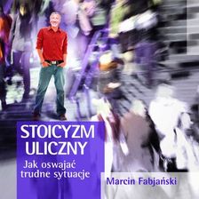 Stoicyzm uliczny. Jak oswajać trudne sytuacje - Marcin Fabjański (E-book) - zdjęcie 1