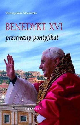 Benedykt Xvi Przerwany Pontyfikat