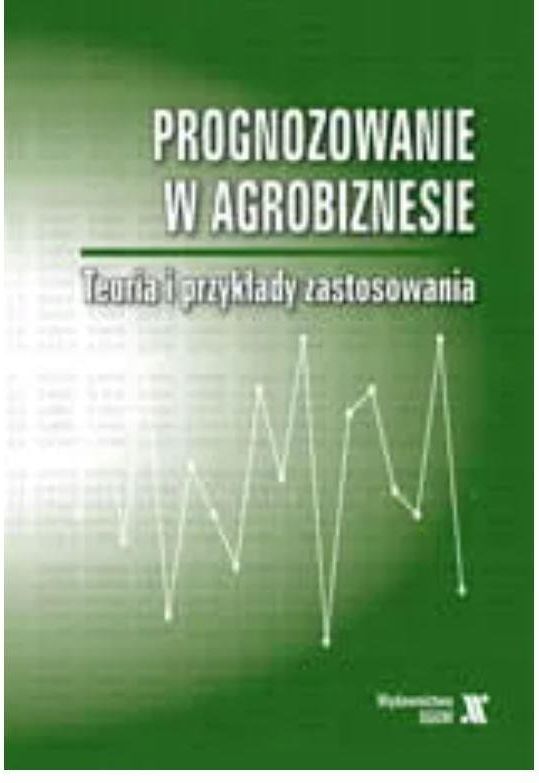 Książka Prognozowanie w agrobiznesie. Teoria i przykłady zastosowania