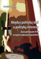 Między polityką idei a polityką interesu. Życie polityczne II RP w myśl środowisk katolickich