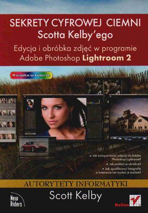 Sekrety Cyfrowej Ciemni Scotta Kelbyego. Edycja I Obróbka Zdjęć W Programie Adobe Photoshop Lightroom 2